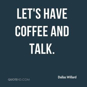 Dallas Willard - Let's have coffee and talk.