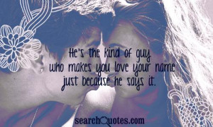 He's the kind of guy who makes you love your name just because he says ...