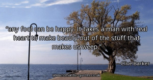 any-fool-can-be-happy-it-takes-a-man-with-real-heart-to-make-beauty ...
