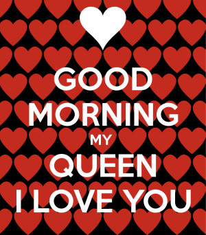 GOOD MORNING MY QUEEN I LOVE YOU