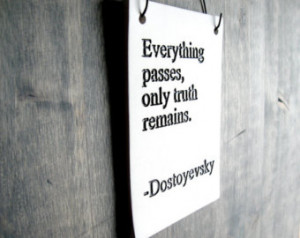 - Everything Passes, On ly Truth Remains - Fyodor Dostoyevsky Quote ...