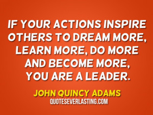 inspire others to dream more, learn more, do more and become more, you ...