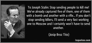 To Joseph Stalin: Stop sending people to kill me! We've already ...
