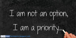 am not an option, I am a priority.