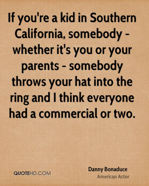 If you're a kid in Southern California, somebody - whether it's you or ...