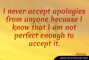 ... anyone because I know that I am not perfect enough to accept it. -Annu