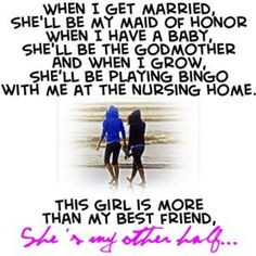 ... you girly and I know you will always be there for me as I am for you