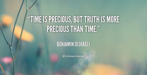Time is precious, but truth is more precious than time.”