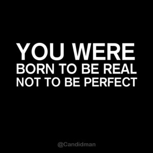 you were born to be real not to be perfect # quotes candidman real