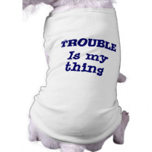 trouble_is_my_thing_funny_dog_t_shirt_dog_shirt ...