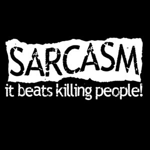Sarcasm It Beats Killing People ”