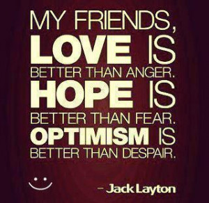 ... than anger. Hope is better than fear. Optimism is better than despair