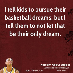 ... basketball dreams, but I tell them to not let that be their only dream