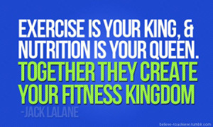 ... King and nutrition is your Queen, together they create your fitness