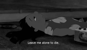 iwillbeforeverhoping:Just leave me alone to die.