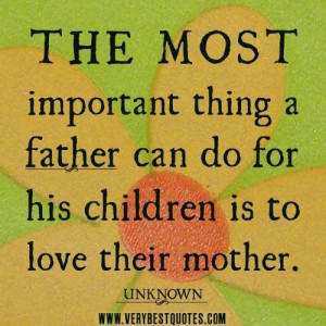 The Most Important Thing A Father Can Do For His Children Is To Love ...