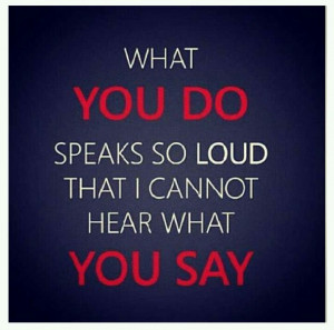 Your actions speak volumes...