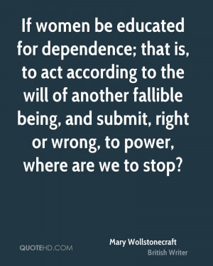 If women be educated for dependence; that is, to act according to the ...
