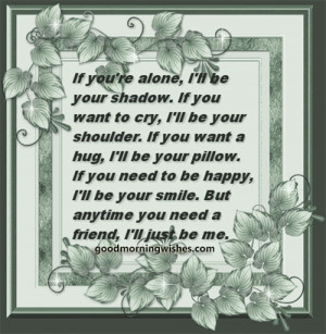 if you re alone i ll be your shadow if you want to cry i ll be your ...