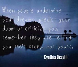 When people undermine your dreams, predict your doom or criticize you ...