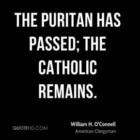 The Puritan has passed; the Catholic remains.