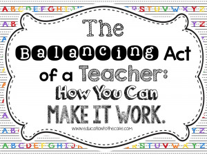 The Balancing Act of a Teacher: How You Can Make It work!
