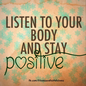 Listen to your body and stay POSITIVE!