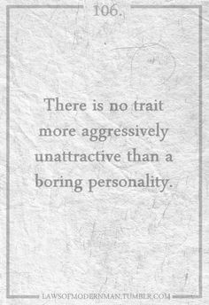 ... boring personality can lead to others feeling trapped in your presence