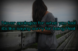 Never apologize for what yo feel sorry quotes