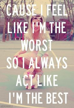 feel like I'm the worst so I always act like I'm the best quotes quote ...