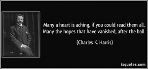 ... Many the hopes that have vanished, after the ball. - Charles K. Harris