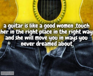 Guitar Quotes And Sayings A guitar is like a good women