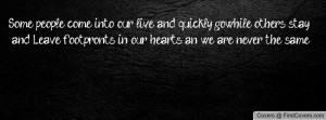 Some people come into our live and quickly go,while others stay and ...
