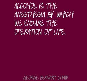 ... Anesthesia By Which We Endure The Operation Of Life - Alcohol Quote