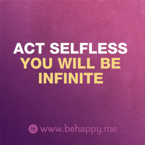 Selfless Acts Quotes Act selfless you will be