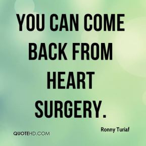 you can come back from heart surgery. - Ronny Turiaf