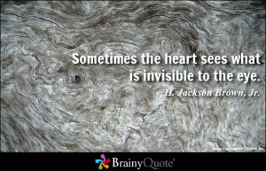 Sometimes the heart sees what is invisible to the eye. - H. Jackson ...