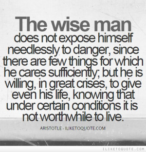 ... wise man does not expose himself needlessly to danger, since there