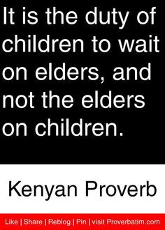 ... , and not the elders on children. - Kenyan Proverb #proverbs #quotes