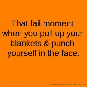 That fail moment when you pull up your blankets & punch yourself in ...