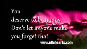 You Deserve To Be Happy., Deserve, Forget, Happy
