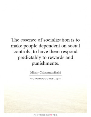 The essence of socialization is to make people dependent on social ...