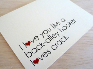 ... Love You Like a Back-Alley Hooker Loves Crack | via sweetperversion