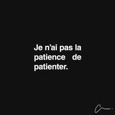 Je n'ai pas la #patience de patienter. More