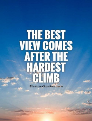 The best view comes after the hardest climb Picture Quote #1
