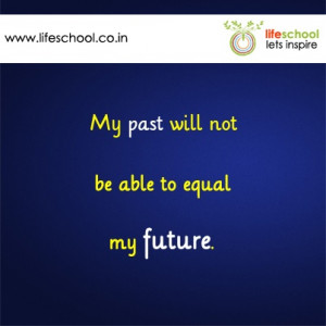 My past will not be able to equal my future.