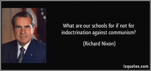 ... for if not for indoctrination against communism? - Richard Nixon