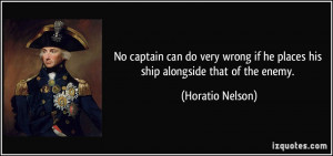 ... if he places his ship alongside that of the enemy. - Horatio Nelson