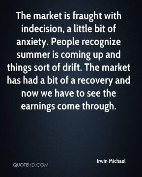 Irwin Michael - The market is fraught with indecision, a little bit of ...