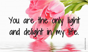 You Are The Only Light And Delight In My Life, Picture Quotes, Love ...